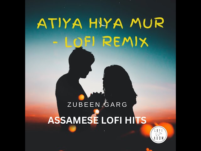 Atiya Hiya Mur | Zubeen Garg | Tumi Mur Mathu Mur | Assamese Lofi Remix Song class=