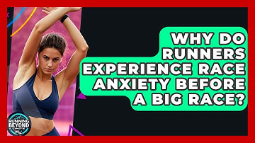 Why Do Runners Experience Race Anxiety Before A Big Race? - Running Beyond Limits