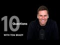 10 Questions with Tom Brady