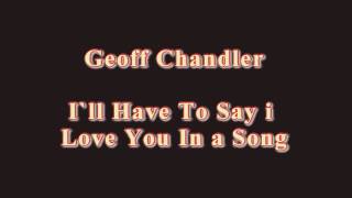 Geoff Chandler - Have To Say i Love You In a song