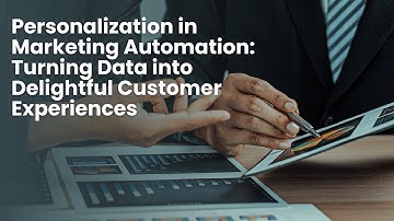 Unlocking Customer Delight with Personalization in Marketing Automation
