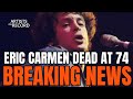 Eric Carmen, Raspberries Frontman And &lsquo;All By Myself&rsquo; Singer, Dies At 74