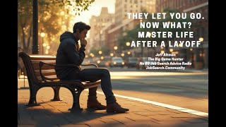 They Let You Go. Now What? Master Life After a Layoff