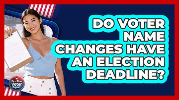 Do Voter Name Changes Have An Election Deadline?