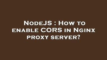 NodeJS : How to enable CORS in Nginx proxy server?