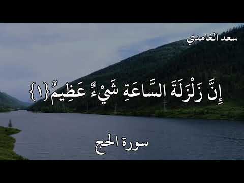 سعد الغامدي سورة الحج ي ا أ ي ه ا الن اس ات ق وا ر ب ك م إ ن ز ل ز ل ة الس اع ة