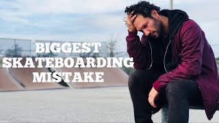 Biggest Mistake In Skateboarding
