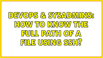 DevOps & SysAdmins: How to know the full path of a file using SSH? (3 Solutions!!)