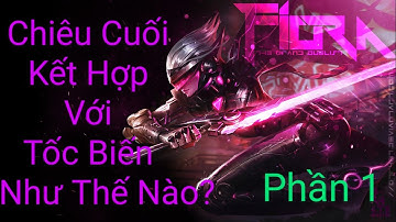 Chiêu cuối và các chiêu định hướng kết hợp tốc biến sẽ như thế nào? | Phần 1