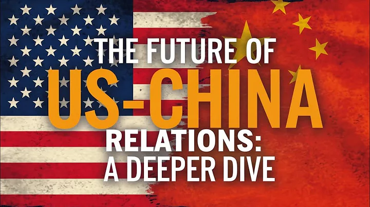 The Future of US-China Relations: A Deeper Dive