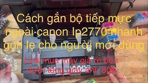 Hướng dẫn gắn bộ tiếp mực ngoài Canon IP 2770 cho người mới dùng nhanh gọn dễ hiểu