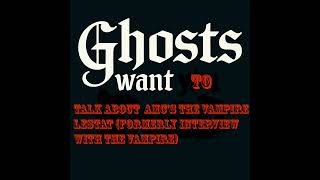 Ghosts Want You Dead Presents: Ghosts Want to Talk About AMC's The Vampire Lestat (Formerly Inte...