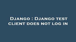 Celebrity Django : Django test client does not log in Net Worth