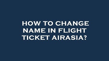 How to change name in flight ticket airasia?