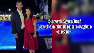 Costel Aprofirei - Nu-Ți Da Cinstea Pe Rușine Cover
