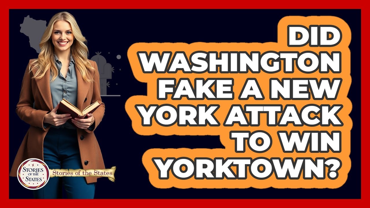 Did Washington Fake A New York Attack To Win Yorktown? - Stories of the States