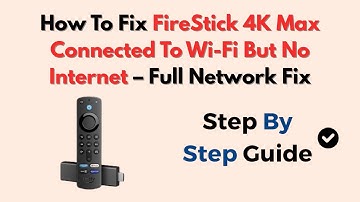 How To Fix FireStick 4K Max Connected To Wi-Fi But No Internet – Full Network Fix