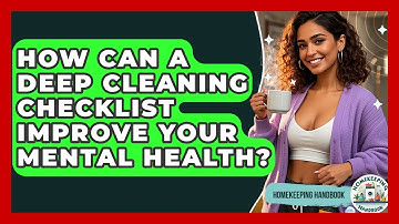 How Can a Deep Cleaning Checklist Improve Your Mental Health? | Homekeeping Handbook