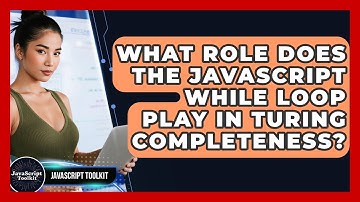 What Role Does The JavaScript While Loop Play In Turing Completeness? - JavaScript Toolkit