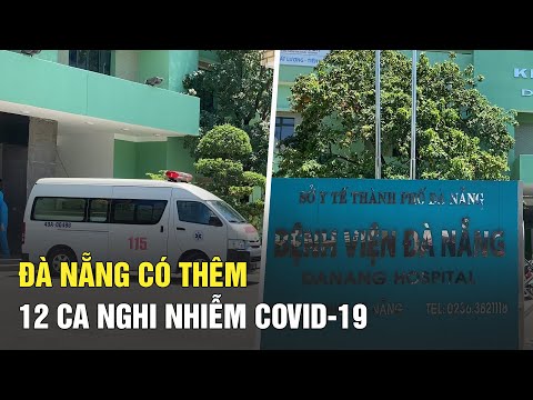 Video Đà Nẵng có thêm 12 ca nghi nhiễm Covid-19, thủ tướng... - youtube