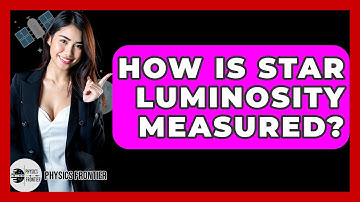 How Is Star Luminosity Measured? - Physics Frontier