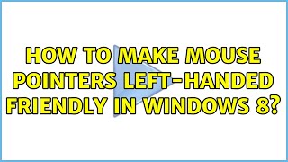 How to make mouse pointers left-handed friendly in Windows 8? (3 Solutions!!)