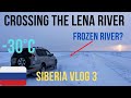 The coldest road trip in the world | Crossing the frozen Lena river | Siberia Vlog 3
