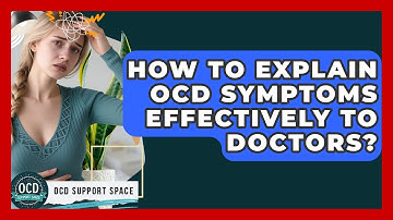 How To Explain OCD Symptoms Effectively To Doctors? - OCD Support Space