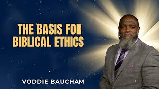 If You Get This Wrong, Your Morals Won’t Be Biblical | The Basis for Christian Ethics|Voddie Baucham