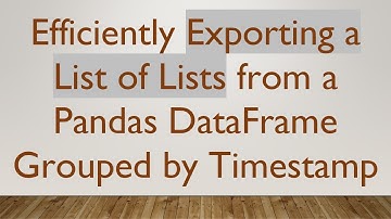 Efficiently Exporting a List of Lists from a Pandas DataFrame Grouped by Timestamp