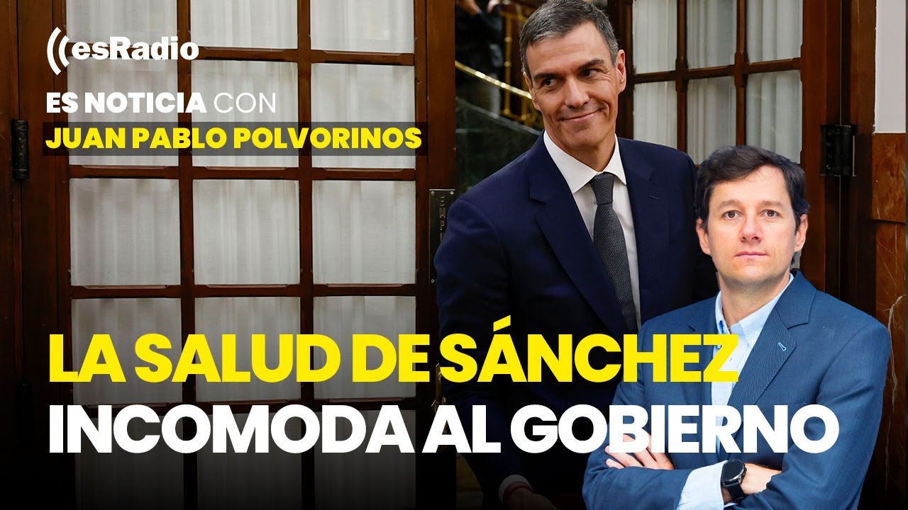 Es Noticia: La salud de Sánchez incomoda al gobierno