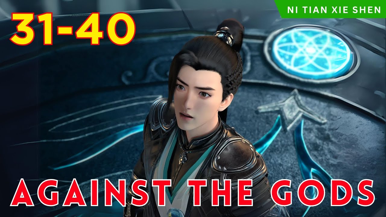 ️ AGAINST THE GODS 31 - 40🔥 Alur Cerita Donghua Ni Tian Xie Shen versi