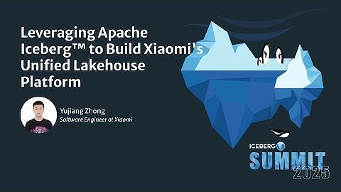 Leveraging Apache Iceberg to Build Xiaomi