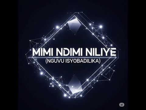 MIMI NDIMI NILIYE NGUVU ISIYOBADILIKA