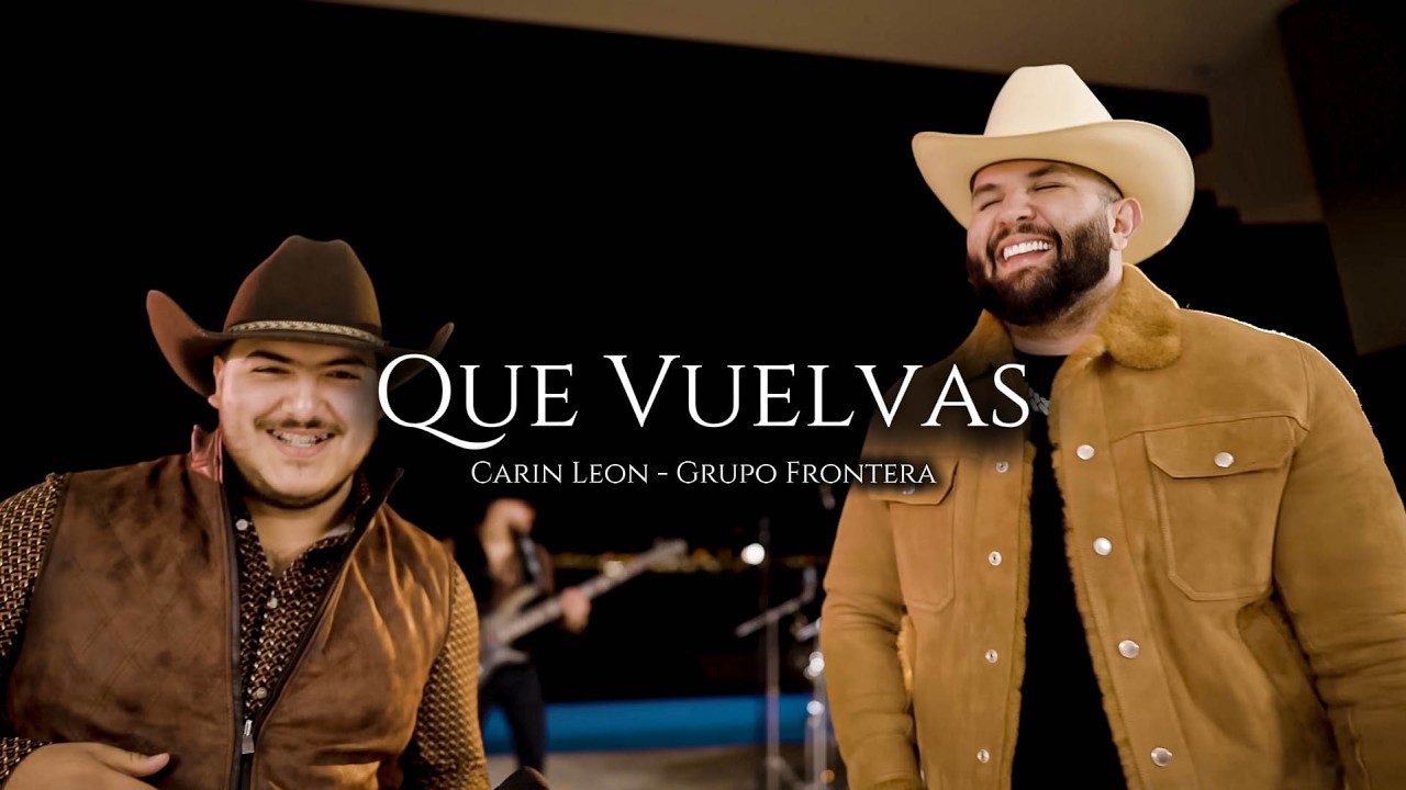 Carin Leon, Grupo Frontera - Que Vuelvas (Letra)