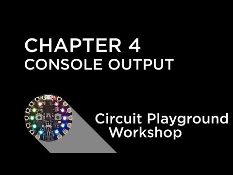 Circuit Playground Express Workshop - Chapter 4 - Serial Console