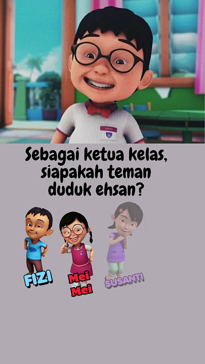 Sebagai ketua kelas ehsan duduk dengan siapa? #upinipin