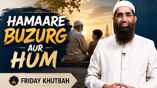 Hamaare Buzurg aur Hum By Zaid Patel | FRIDAY KHUTBAH #fridaykhutbah