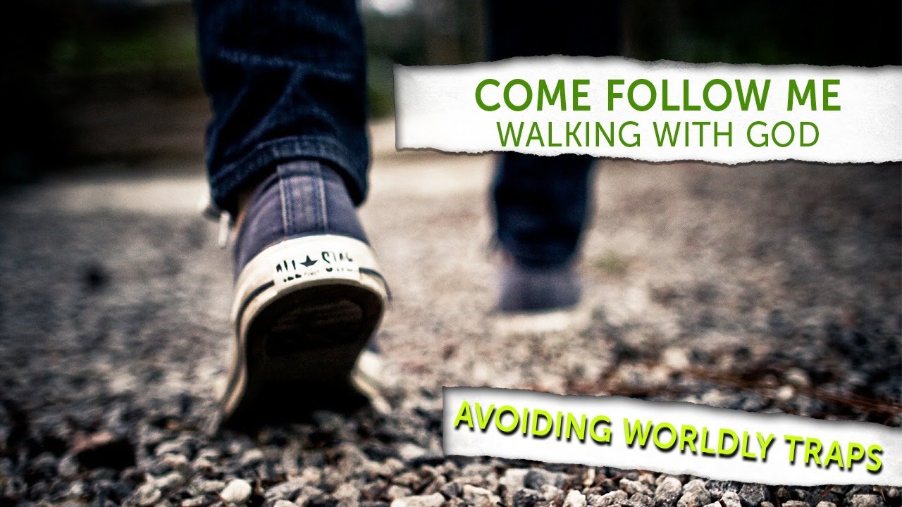 Come Follow Me Part 3 – Walking With God Message 3 – Avoiding Worldly Traps