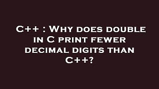 C++ : Why does double in C print fewer decimal digits than C++
