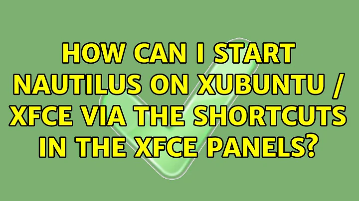 Ubuntu: How can I start Nautilus on Xubuntu / XFCE via the shortcuts in the XFCE panels?