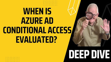 When is Azure AD Conditional Access evaluated? – Deep-dive