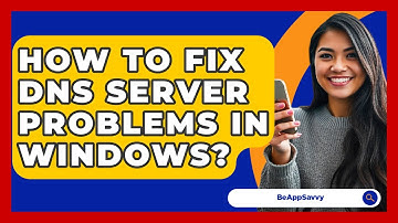 How To Fix DNS Server Problems In Windows? - Be App Savvy