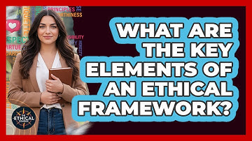 What Are the Key Elements of an Ethical Framework?