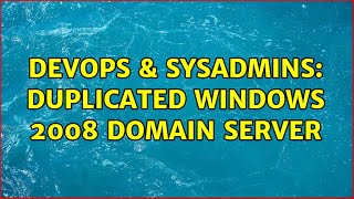 DevOps & SysAdmins: Duplicated Windows 2008 domain server