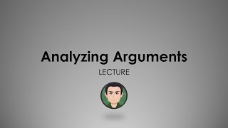 LECTURE: Analyzing Arguments Part II