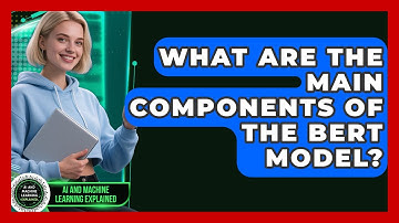 What Are the Main Components of the BERT Model? - AI and Machine Learning Explained