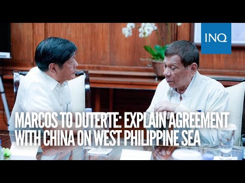 Marcos to Duterte: Explain agreement with China on West Philippine Sea