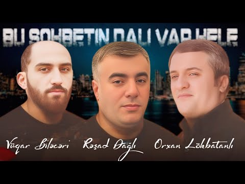 Vuqar Bileceri & Resad Dagli & Orxan Lökbatanlı - Bu Sohbetin Dali Var Hele ( Yeni 2025 ) Remix