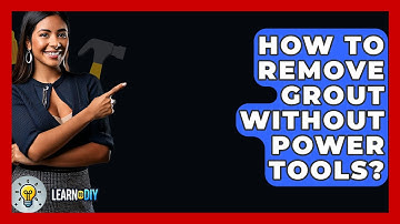 How To Remove Grout Without Power Tools? - LearnToDIY360.com